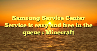 Samsung Service Center  Service is easy and free in the queue : Minecraft